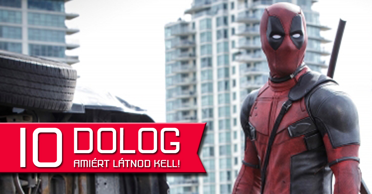 10 dolog, amiért látnod kell a Deadpoolt!