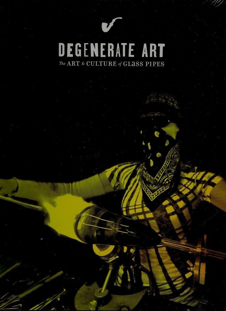 Degenerate Art The Art and Culture of Glass Pipes (film,