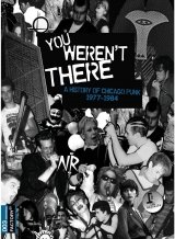 You Weren't There: A History of Chicago Punk 1977 to 1984