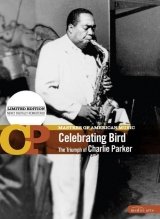 Celebrating Bird: The Triumph of Charlie Parker